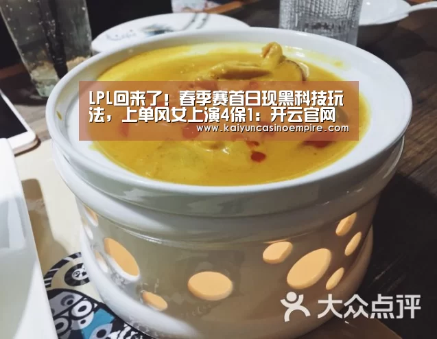 LPL回来了!春季赛首日现黑科技玩法,上单风女上演4保1:开云官网(图1) 开云官网